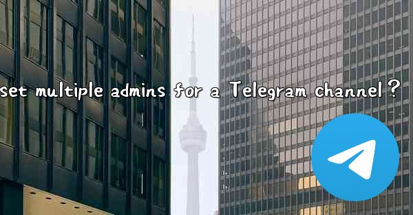How to set multiple admins for a Telegram channel？