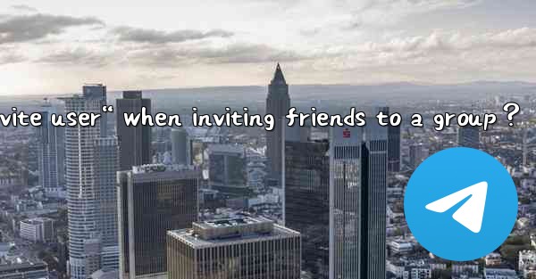 Why does Telegram say “Cannot invite user“ when inviting fri