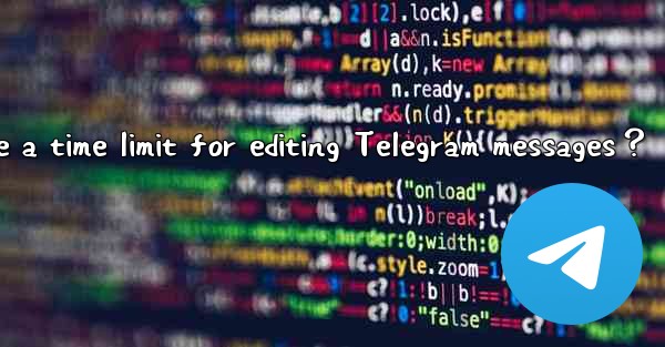 Is there a time limit for editing Telegram messages？