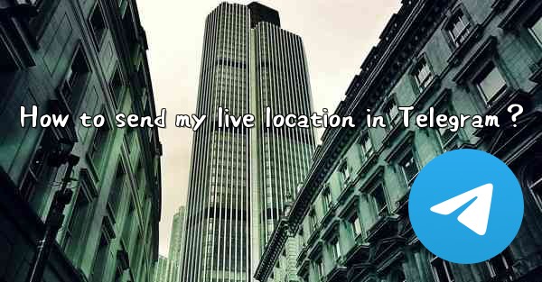 How to send my live location in Telegram？