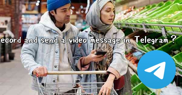 How to record and send a video message in Telegram？