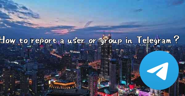 How to report a user or group in Telegram？