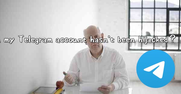 How to confirm my Telegram account hasn’t been hijacked？