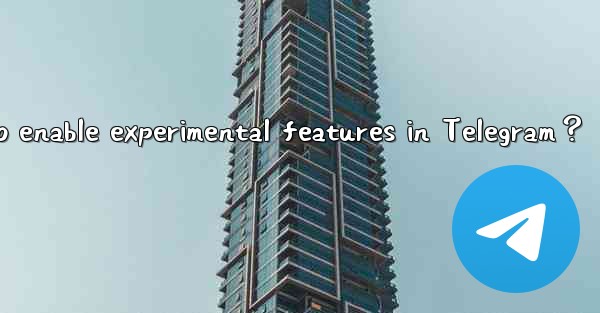 How to enable experimental features in Telegram？