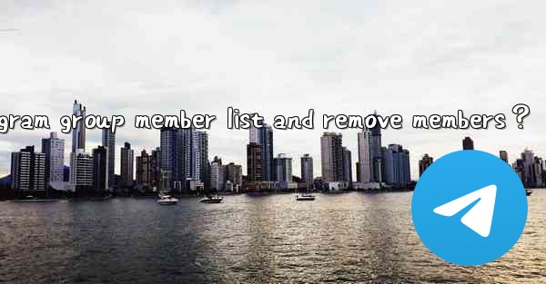 How to view a Telegram group member list and remove members？