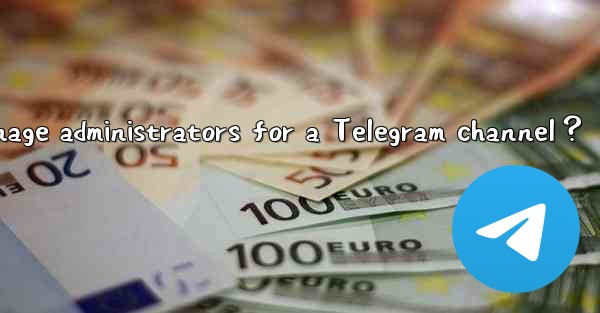 How to manage administrators for a Telegram channel？