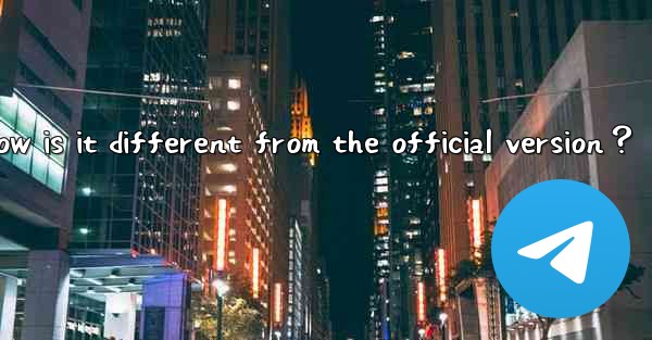 What is Telegram X？ How is it different from the official version？