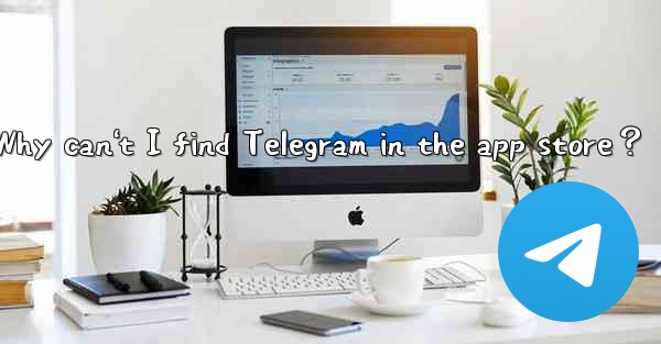 Why can't I find Telegram in the app store？