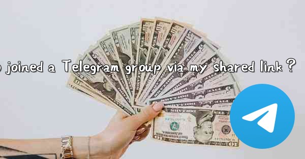 How to see who joined a Telegram group via my shared link？