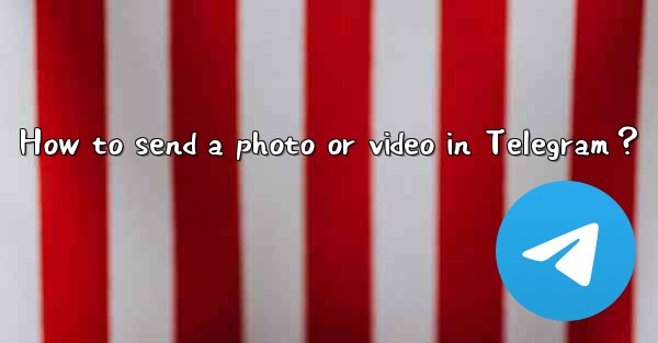 How to send a photo or video in Telegram？