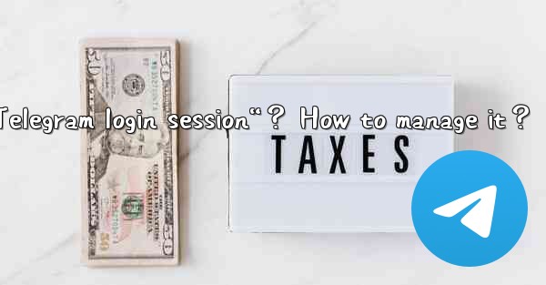 What is a “Telegram login session“？ How to manage it？