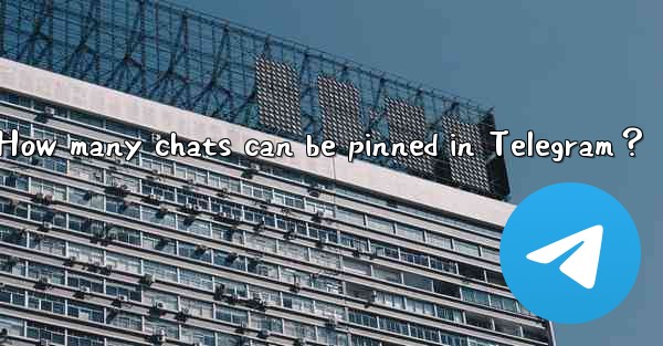 How many chats can be pinned in Telegram？