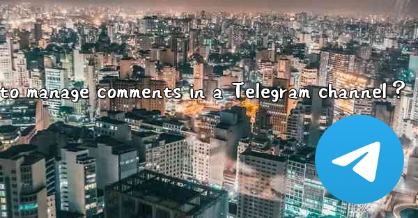 How to manage comments in a Telegram channel？