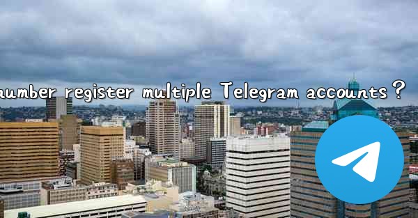 Can one phone number register multiple Telegram accounts？