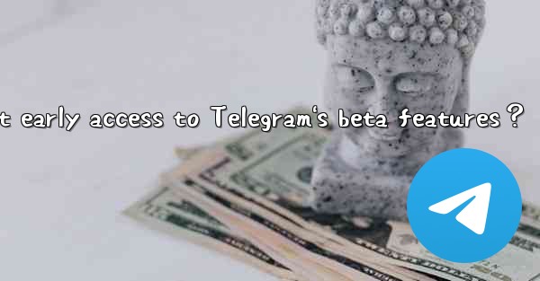 How to get early access to Telegram's beta features？