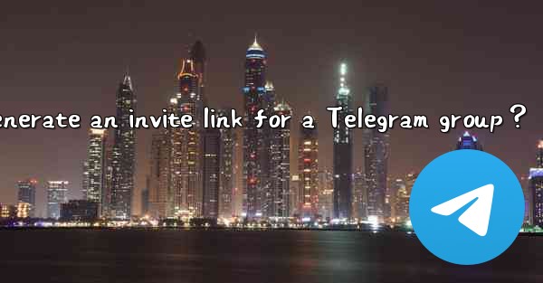 <b>How to generate an invite link for a Telegram group？</b>