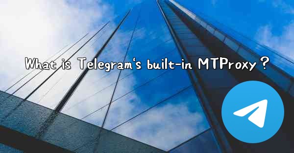 What is Telegram's built-in MTProxy？