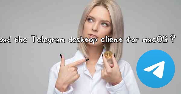 How to download the Telegram desktop client for macOS？