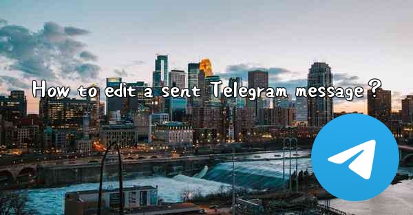 <b>How to edit a sent Telegram message？</b>