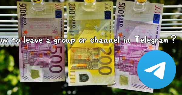 How to leave a group or channel in Telegram？