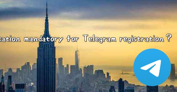 Is phone number verification mandatory for Telegram registration？