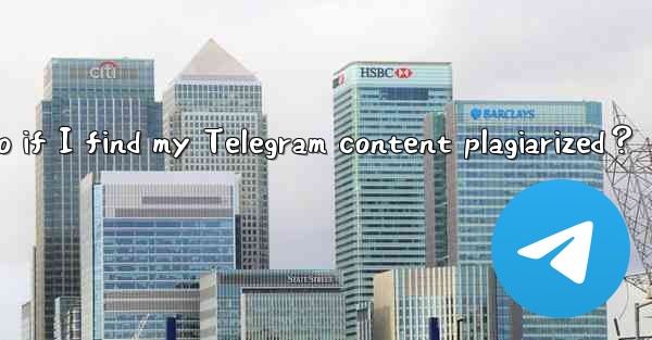 <b>What to do if I find my Telegram content plagiarized？</b>