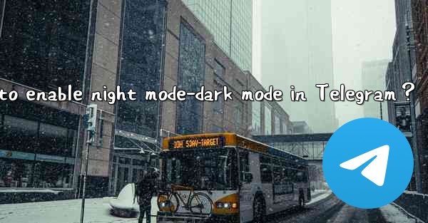 How to enable night mode-dark mode in Telegram？