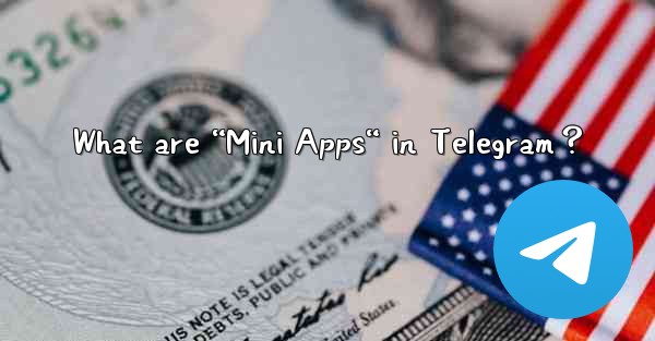 <b>What are “Mini Apps“ in Telegram？</b>