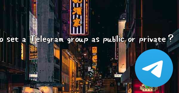 <b>How to set a Telegram group as public or private？</b>