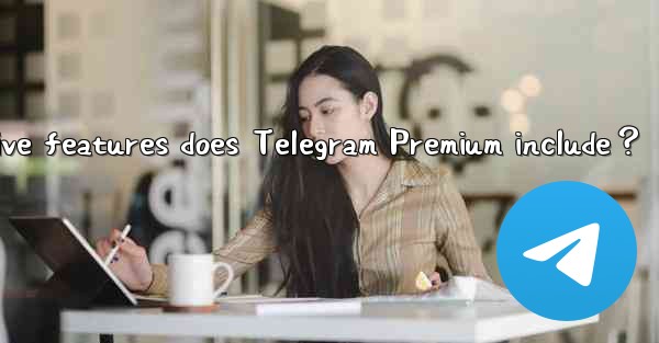 What exclusive features does Telegram Premium include？