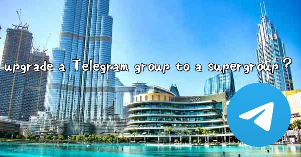 How to upgrade a Telegram group to a supergroup？