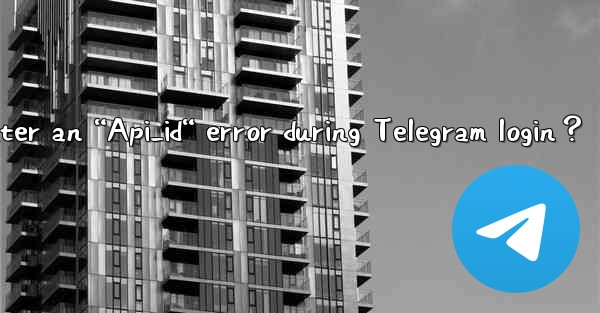 What to do if I encounter an “Api_id“ error during Telegram 