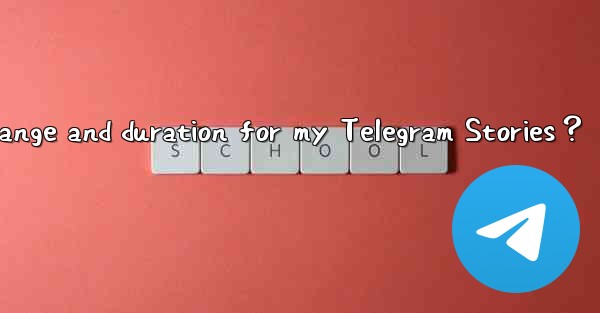How to set the visibility range and duration for my Telegram Stories？
