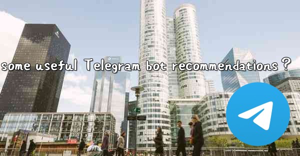 What are some useful Telegram bot recommendations？