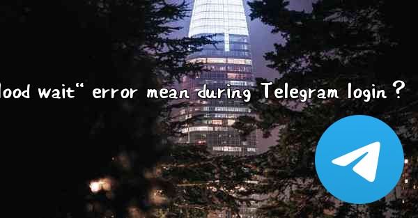 What does the “Flood wait“ error mean during Telegram login？