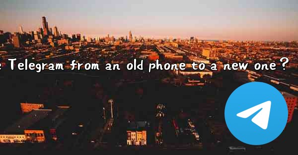 How to migrate Telegram from an old phone to a new one？