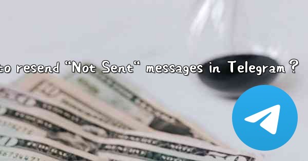 How to resend “Not Sent“ messages in Telegram？