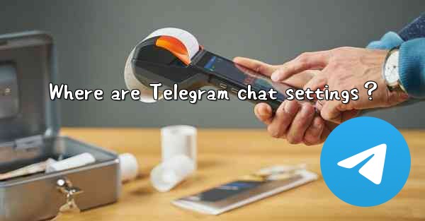 Where are Telegram chat settings？